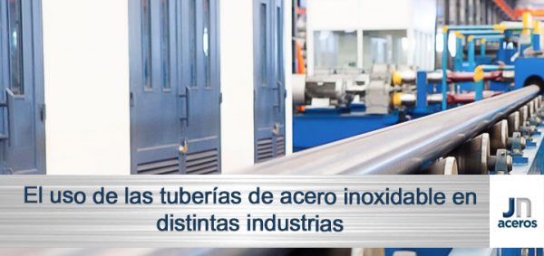 El uso de los tubos de acero inoxidable en distintas industrias