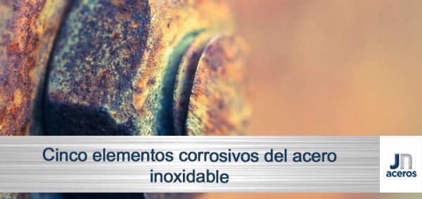 Cinco elementos corrosivos del acero inoxidable