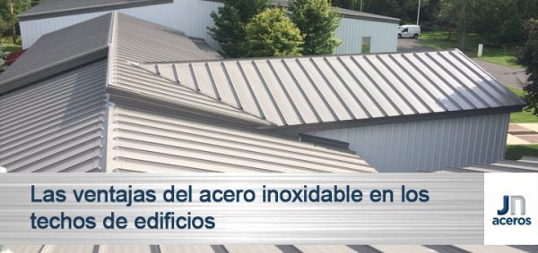Las ventajas del acero inoxidable en techos